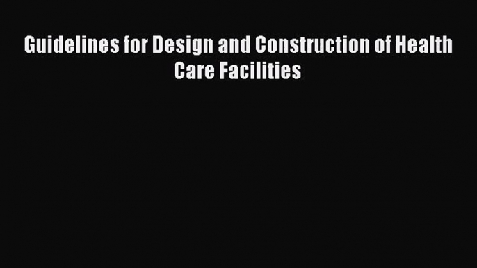 [PDF Download] Guidelines for Design and Construction of Health Care Facilities [Read] Online