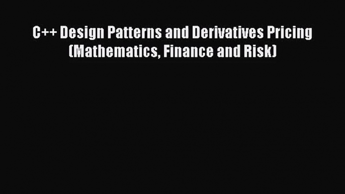 (PDF Download) C++ Design Patterns and Derivatives Pricing (Mathematics Finance and Risk) Read