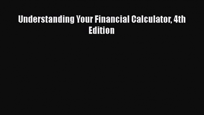 Understanding Your Financial Calculator 4th Edition Read Online PDF