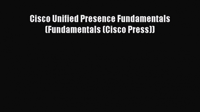 (PDF Download) Cisco Unified Presence Fundamentals (Fundamentals (Cisco Press)) Download