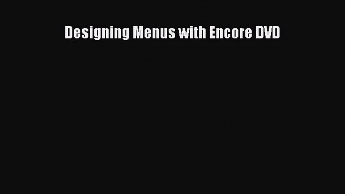 (PDF Download) Designing Menus with Encore DVD Read Online