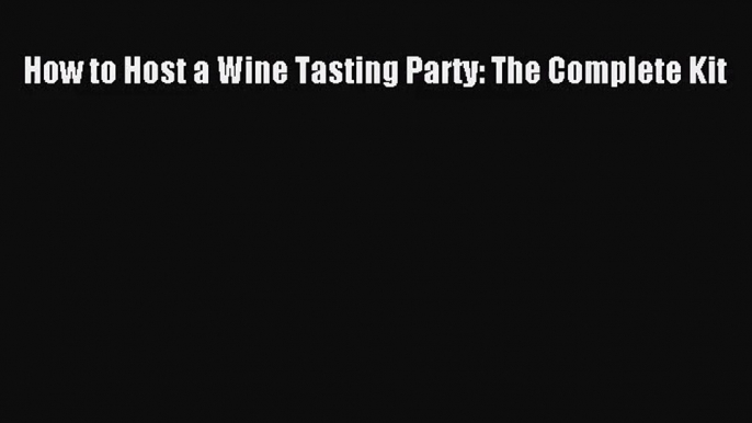 How to Host a Wine Tasting Party: The Complete Kit Read Online PDF