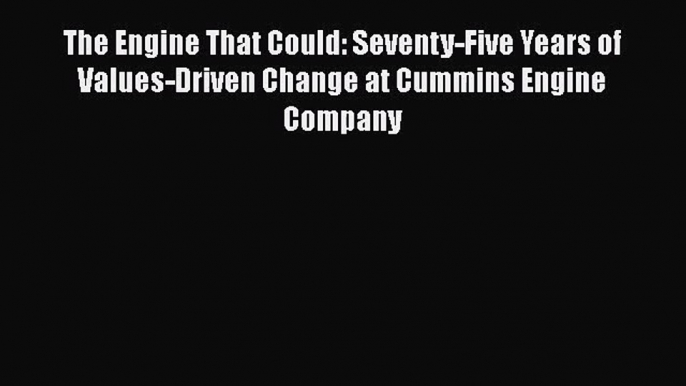 The Engine That Could: Seventy-Five Years of Values-Driven Change at Cummins Engine Company