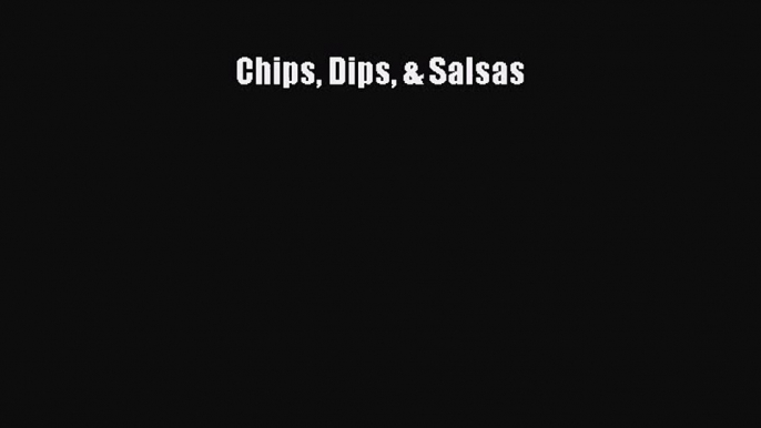 Chips Dips & Salsas  PDF Download