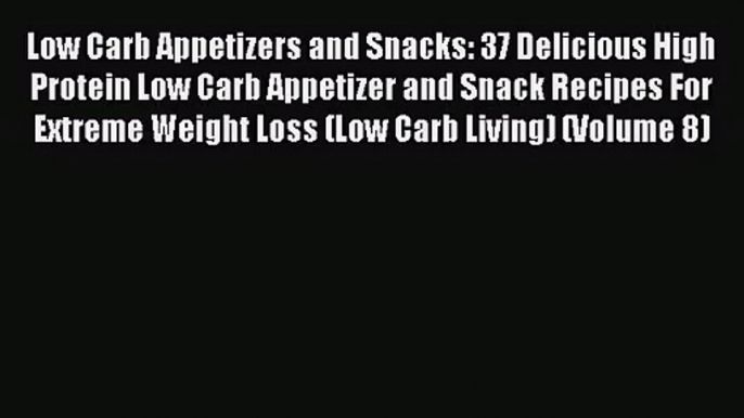 Low Carb Appetizers and Snacks: 37 Delicious High Protein Low Carb Appetizer and Snack Recipes