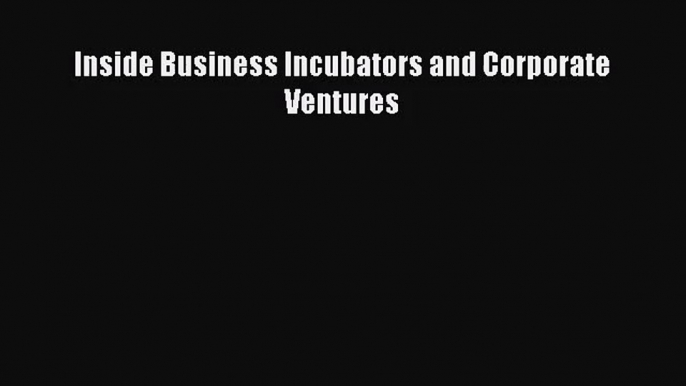 Inside Business Incubators and Corporate Ventures Free Download Book