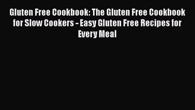 Gluten Free Cookbook: The Gluten Free Cookbook for Slow Cookers - Easy Gluten Free Recipes