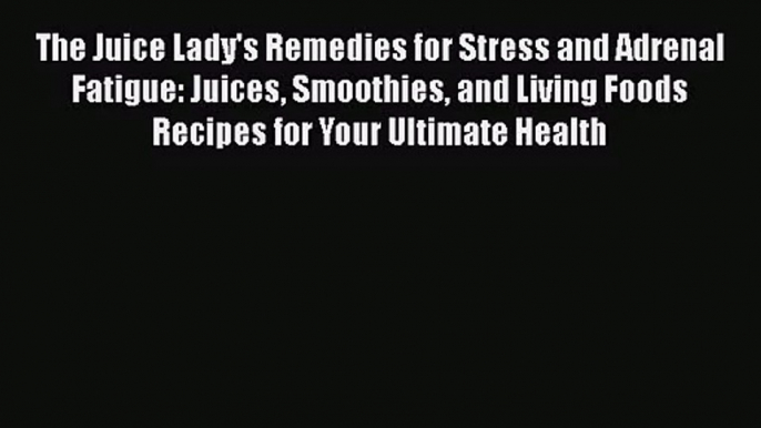 The Juice Lady's Remedies for Stress and Adrenal Fatigue: Juices Smoothies and Living Foods