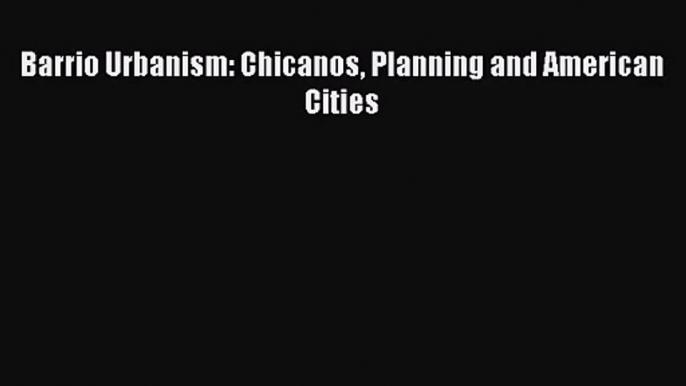 [PDF Download] Barrio Urbanism: Chicanos Planning and American Cities [PDF] Full Ebook