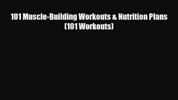 [PDF Download] 101 Muscle-Building Workouts & Nutrition Plans (101 Workouts) [Read] Full Ebook