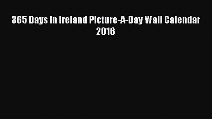 (PDF Download) 365 Days in Ireland Picture-A-Day Wall Calendar 2016 PDF