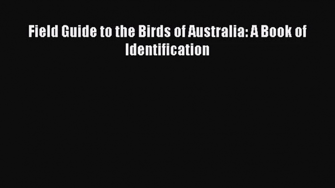 [PDF Download] Field Guide to the Birds of Australia: A Book of Identification [Download] Full