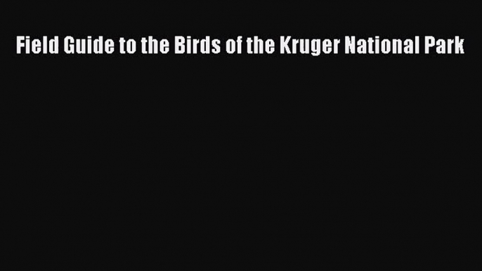 [PDF Download] Field Guide to the Birds of the Kruger National Park [Download] Full Ebook