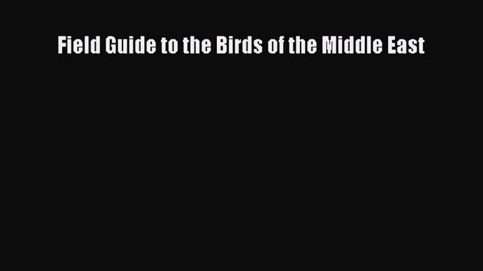 [PDF Download] Field Guide to the Birds of the Middle East [Read] Full Ebook