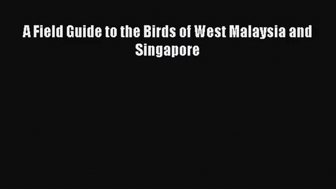 [PDF Download] A Field Guide to the Birds of West Malaysia and Singapore [PDF] Online