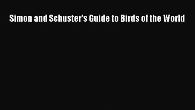 [PDF Download] Simon and Schuster's Guide to Birds of the World [PDF] Full Ebook