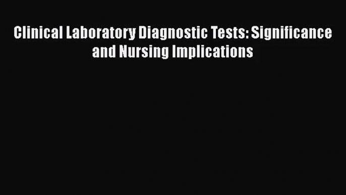 [PDF Download] Clinical Laboratory Diagnostic Tests: Significance and Nursing Implications