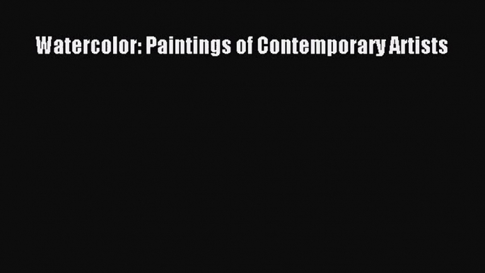 [PDF Download] Watercolor: Paintings of Contemporary Artists [Download] Full Ebook