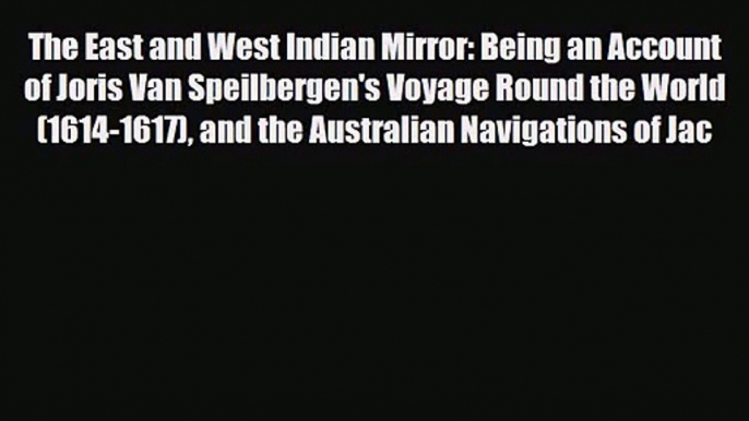 [PDF Download] The East and West Indian Mirror: Being an Account of Joris Van Speilbergen's