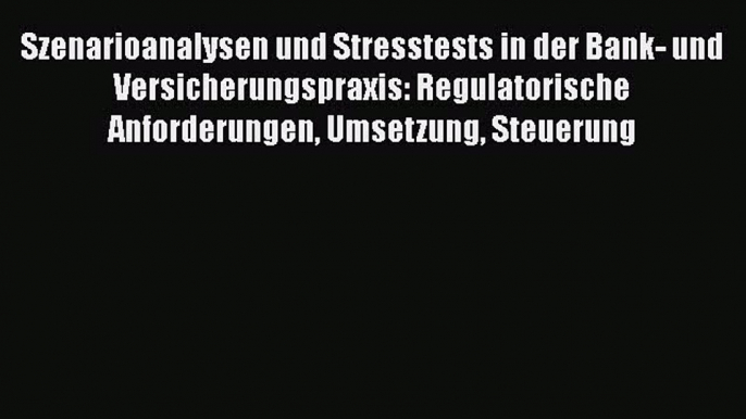 [PDF Download] Szenarioanalysen und Stresstests in der Bank- und Versicherungspraxis: Regulatorische