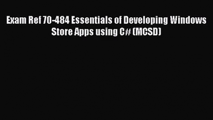 [PDF Download] Exam Ref 70-484 Essentials of Developing Windows Store Apps using C# (MCSD)