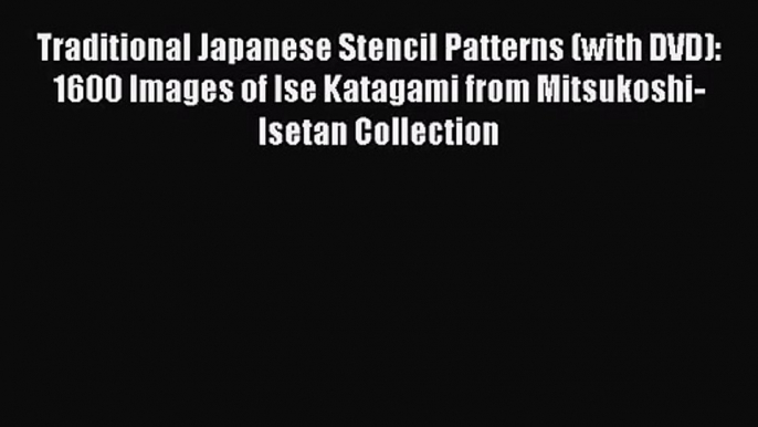 Traditional Japanese Stencil Patterns (with DVD): 1600 Images of Ise Katagami from Mitsukoshi-Isetan