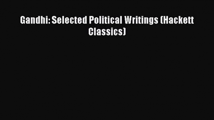 (PDF Download) Gandhi: Selected Political Writings (Hackett Classics) Download