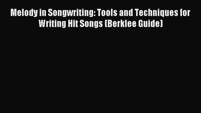 (PDF Download) Melody in Songwriting: Tools and Techniques for Writing Hit Songs (Berklee Guide)