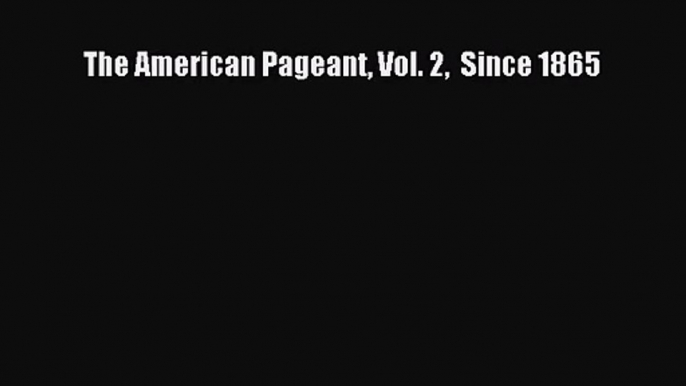 [PDF Download] The American Pageant Vol. 2  Since 1865 [Download] Online