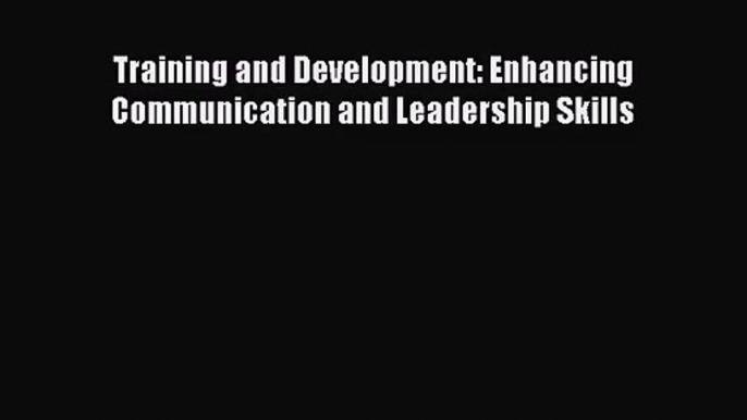 (PDF Download) Training and Development: Enhancing Communication and Leadership Skills Read