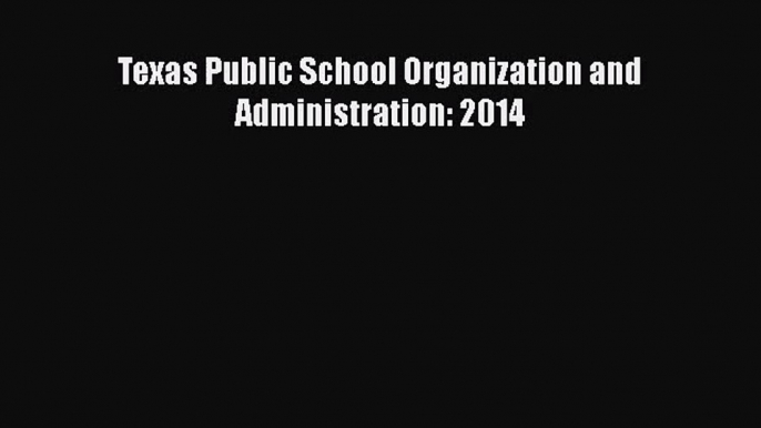 [PDF Download] Texas Public School Organization and Administration: 2014 [PDF] Full Ebook