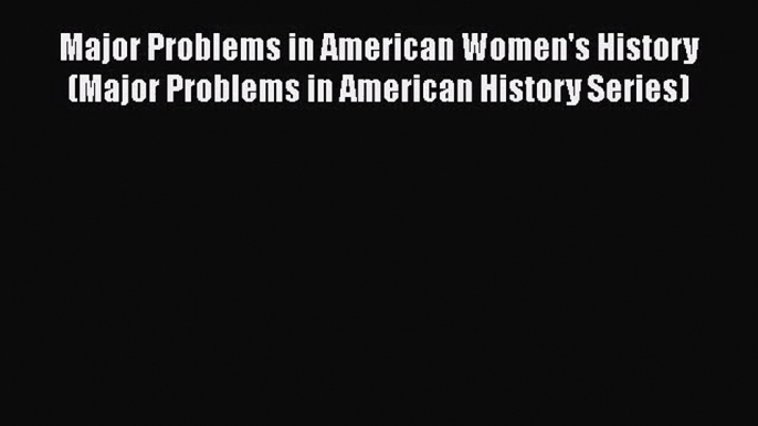 [PDF Download] Major Problems in American Women's History (Major Problems in American History