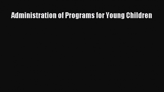 [PDF Download] Administration of Programs for Young Children [Download] Online