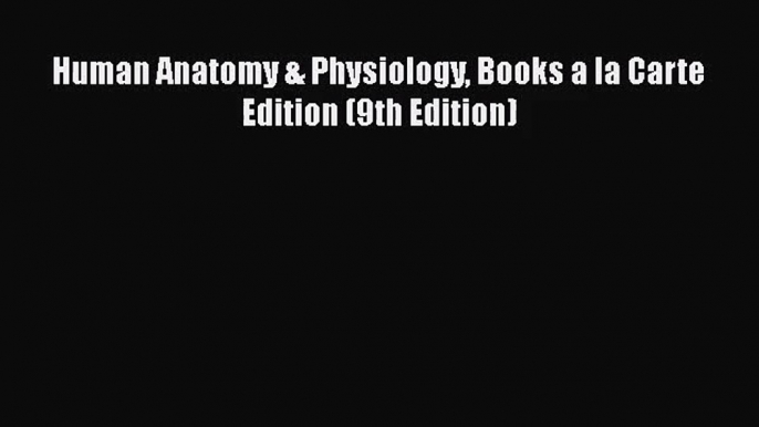 [PDF Download] Human Anatomy & Physiology Books a la Carte Edition (9th Edition) [PDF] Full