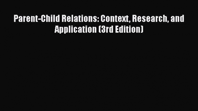 [PDF Download] Parent-Child Relations: Context Research and Application (3rd Edition) [Read]