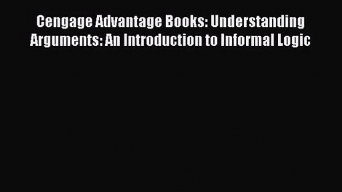 [PDF Download] Cengage Advantage Books: Understanding Arguments: An Introduction to Informal