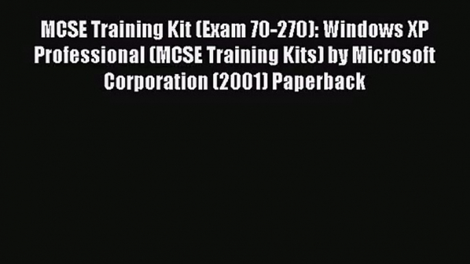 [PDF Download] MCSE Training Kit (Exam 70-270): Windows XP Professional (MCSE Training Kits)