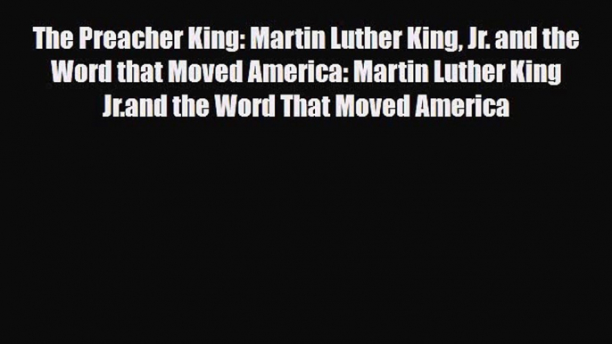 [PDF Download] The Preacher King: Martin Luther King Jr. and the Word that Moved America: Martin