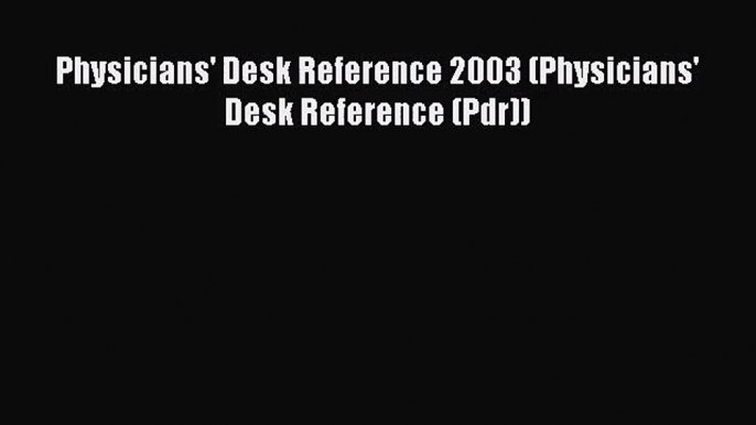 [PDF Download] Physicians' Desk Reference 2003 (Physicians' Desk Reference (Pdr)) [Download]