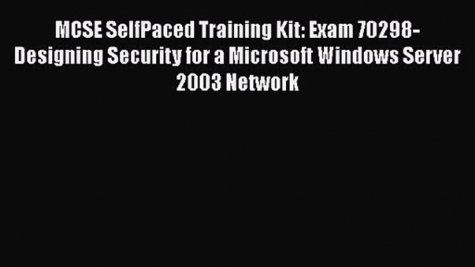 [PDF Download] MCSE SelfPaced Training Kit: Exam 70298-Designing Security for a Microsoft Windows