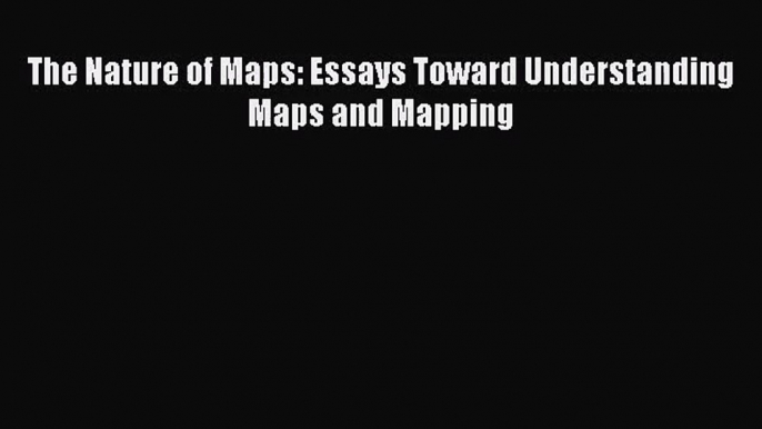 [PDF Download] The Nature of Maps: Essays Toward Understanding Maps and Mapping [PDF] Online