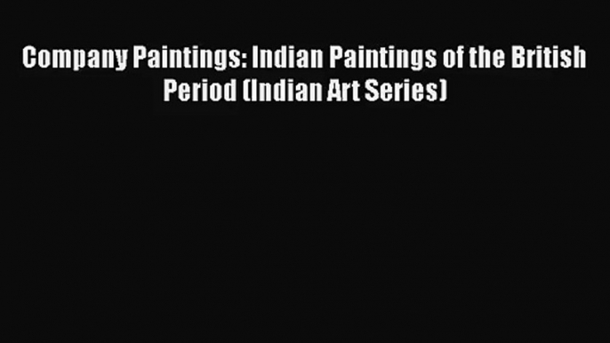 [PDF Download] Company Paintings: Indian Paintings of the British Period (Indian Art Series)