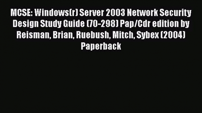 [PDF Download] MCSE: Windows(r) Server 2003 Network Security Design Study Guide (70-298) Pap/Cdr