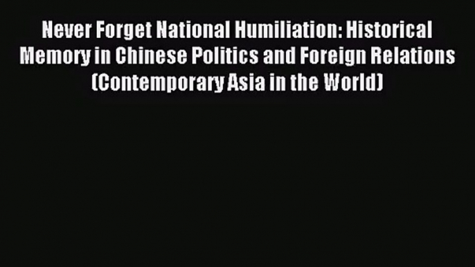 (PDF Download) Never Forget National Humiliation: Historical Memory in Chinese Politics and