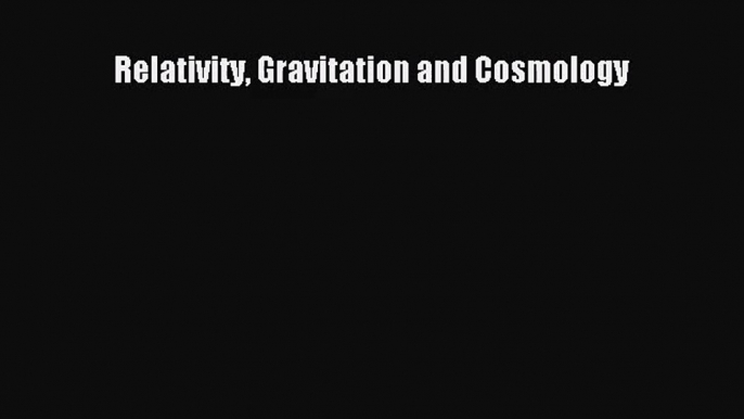 [PDF Download] Relativity Gravitation and Cosmology [Read] Full Ebook