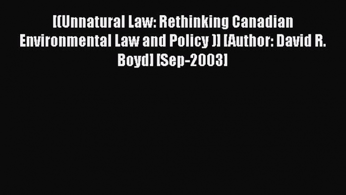 [PDF Download] [(Unnatural Law: Rethinking Canadian Environmental Law and Policy )] [Author: