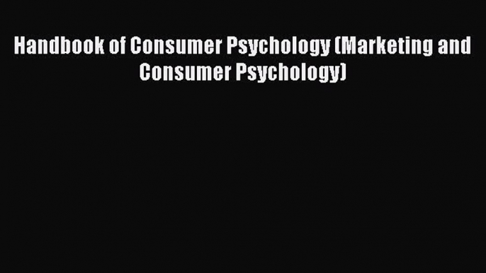 PDF Download Handbook of Consumer Psychology (Marketing and Consumer Psychology) Read Online