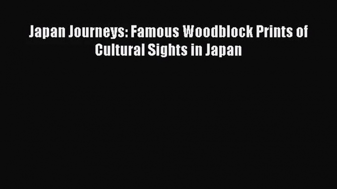 (PDF Download) Japan Journeys: Famous Woodblock Prints of Cultural Sights in Japan Download