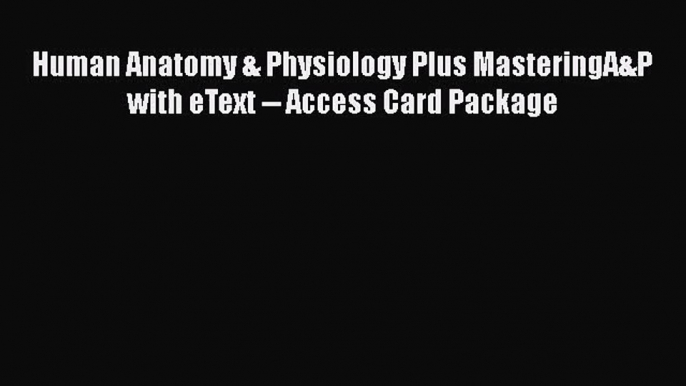 [PDF Download] Human Anatomy & Physiology Plus MasteringA&P with eText -- Access Card Package