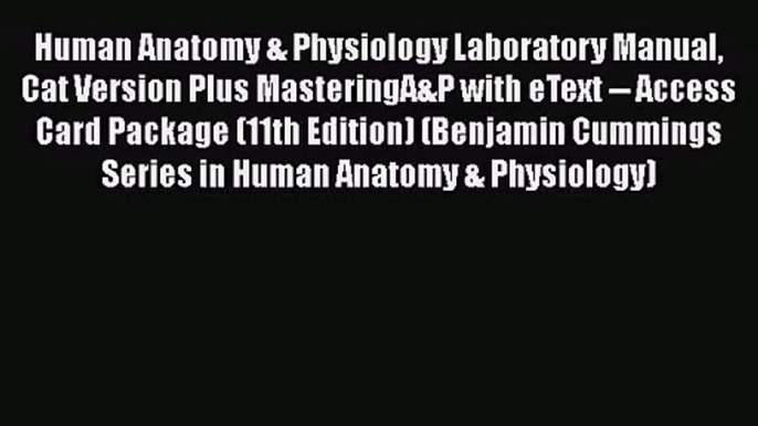 [PDF Download] Human Anatomy & Physiology Laboratory Manual Cat Version Plus MasteringA&P with